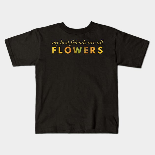 My Best Friends Are All Flowers - Sunflower Kids T-Shirt by Strong with Purpose